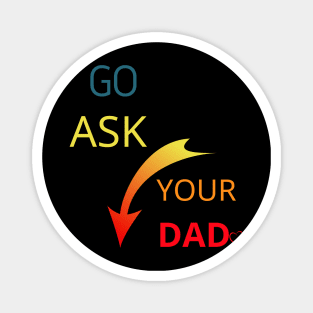 Go Ask Your Dad Magnet